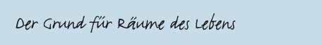 Der Grund f�r R�ume des Lebens